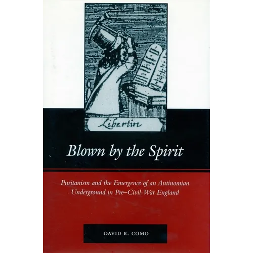 Blown by the Spirit: Puritanism and the Emergence of an Antinomian Underground in Pre-Civil-War England