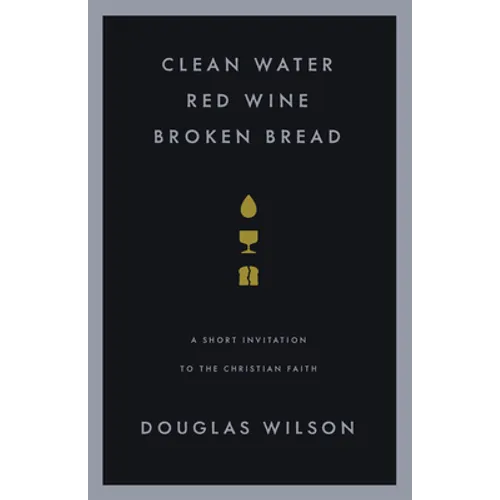 Clean Water, Red Wine, Broken Bread: A Short Invitation to the Christian Faith