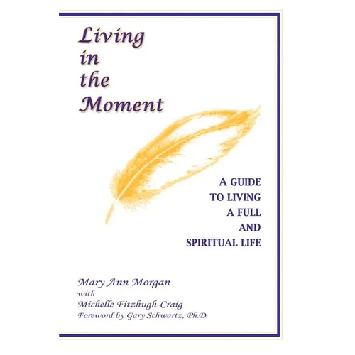 Living in the Moment: A Guide to Living a Full and Spiritual Life