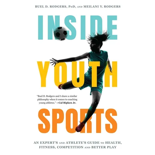 Inside Youth Sports: An Expert's and Athlete's Guide to Health, Fitness, Competition and Better Play