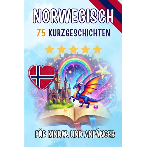 Zweisprachige Kurzgeschichten: Deutsch - Norwegisch: Deutsch - Norwegisch: 75 zauberhafte Geschichten zum Norwegischlernen für Deutsche - mit Vokabelü