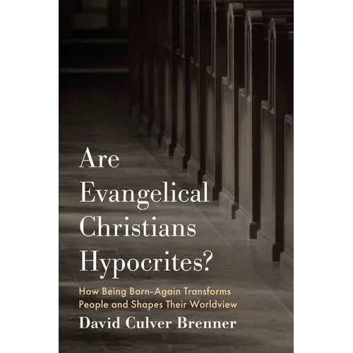 Are Evangelical Christians Hypocrites?: How Being Born-Again Transforms People and Shapes Their Worldview