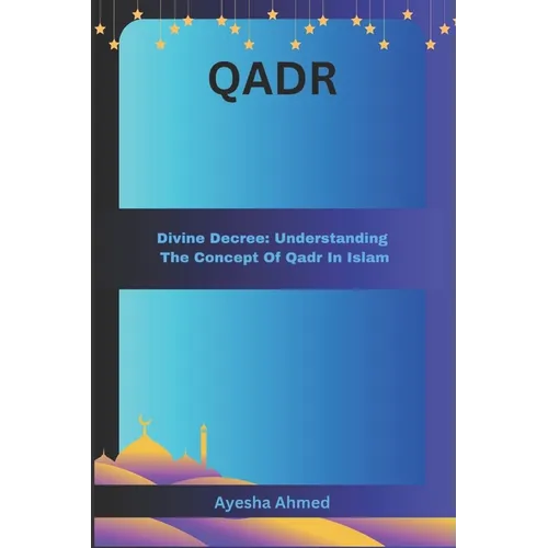 Qadr: Divine Decree: Understanding The Concept of Qadr in Islam
