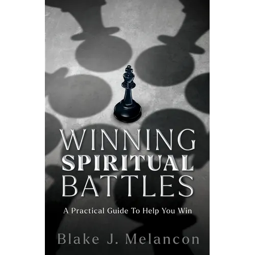 Winning Spiritual Battles: A Practical Guide To Help You Win