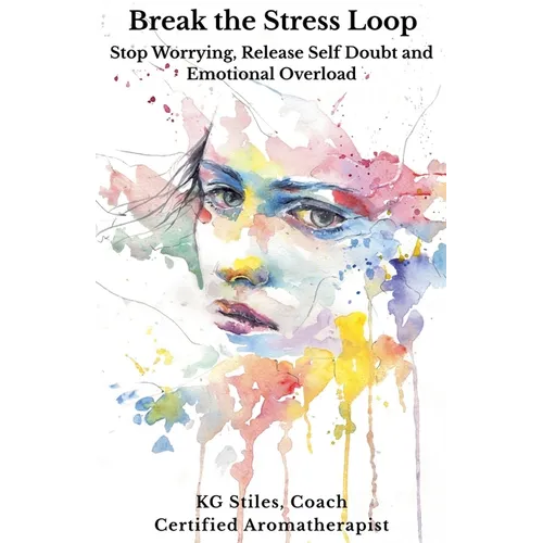 Break the Stress Loop: Stop Worrying, Release Self Doubt and Emotional Overload