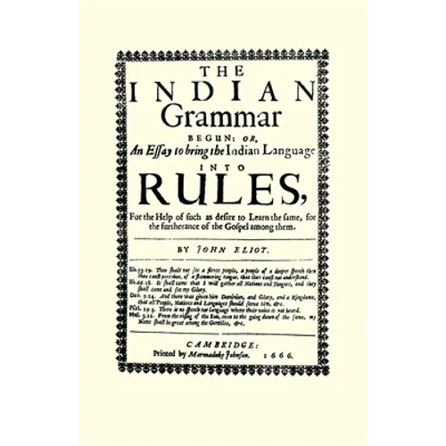 The Indian Grammar Begun: Or, an Essay to Bring the Indian Language Into Rules, for Help of Such as Desire to Learn the Same, for the Furtherance of t