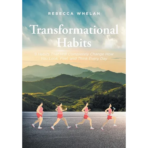 Transformational Habits: 9 Habits That Will Completely Change How You Look, Feel, and Think Every Day