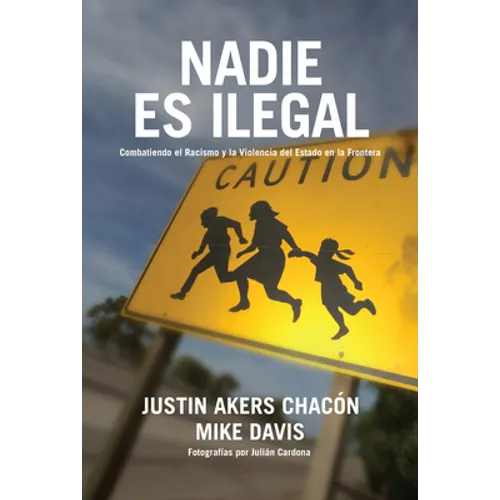 Nadie Es Ilegal: La Lucha Contra El Racismo Y La Violencia de Estado En La Frontera Entre México Y Estados Unidos