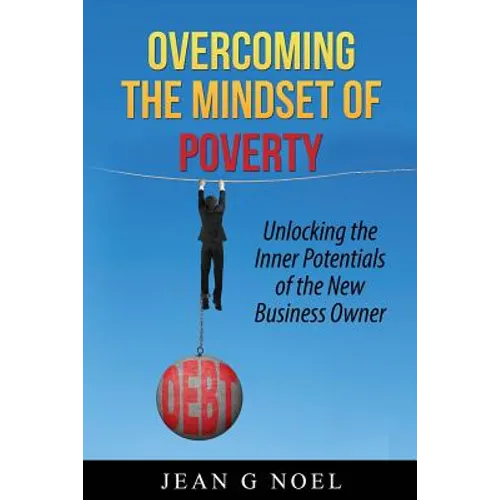 Overcoming the Mindset of Poverty: Unlocking the Inner Potentials of the New Business Owner
