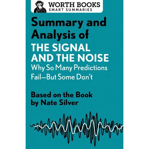 Summary and Analysis of the Signal and the Noise: Why So Many Predictions Fail--But Some Don't: Based on the Book by Nate Silver