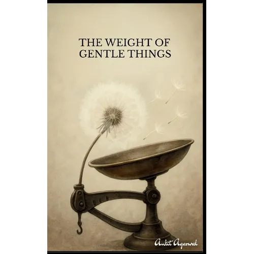 The Weight of Gentle Things - Reflections on Life's Tender Details