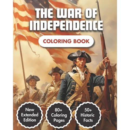 The War Of Independence Coloring Book: Story of the American Revolution (1775-1783) 80+ Coloring Pages 50+ Historic Facts Modern Style Illustrations F