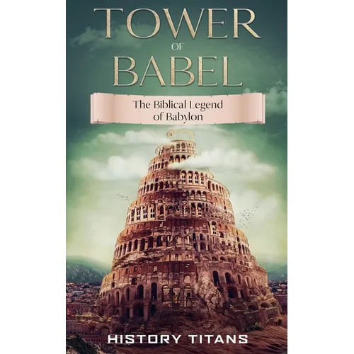 Tower of Babel: The Biblical Legend of Babylon