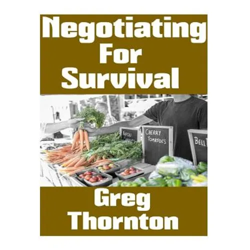 Negotiating For Survival: The Ultimate Beginner's Guide On How To Trade, Barter, and Negotiate In A Grid Down Disaster Scenario