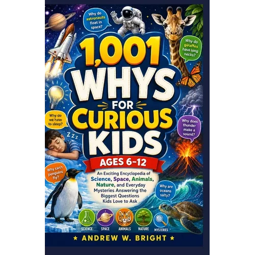 1,001 Whys for Curious Kids Ages 6-12: An Exciting Encyclopedia of Science, Space, Animals, Nature, and Everyday Mysteries Answering the Biggest Quest