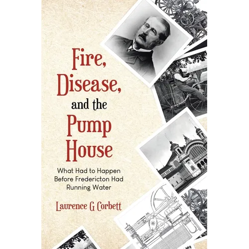 Fire, Disease, and the Pump House: What Had to Happen Before Fredericton Had Running Water