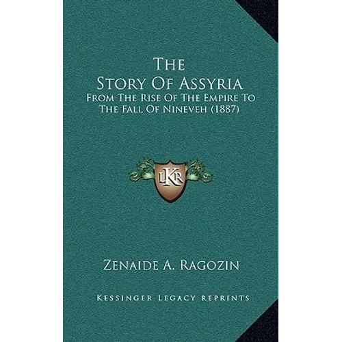 The Story Of Assyria: From The Rise Of The Empire To The Fall Of Nineveh (1887)