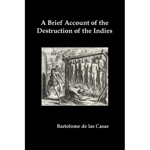 A Brief Account of the Destruction of the Indies, Or, a Faithful Narrative of the Horrid and Unexampled Massacres Committed by the Popish Spanish Pa