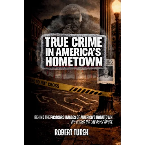 True Crime in America's Hometown: Murder, Mystery, and Mayhem in Mark Twain's Childhood Hometown of Hannibal Missouri