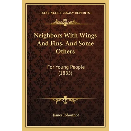 Neighbors With Wings And Fins, And Some Others: For Young People (1885)