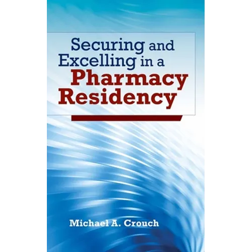 Securing and Excelling in a Pharmacy Residency: .