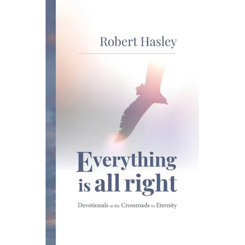 Everything Is All Right: Devotionals at the Crossroads to Eternity