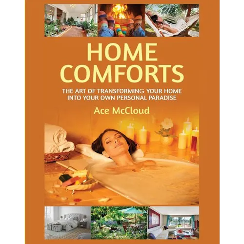 Home Comforts: The Art of Transforming Your Home Into Your Own Personal Paradise