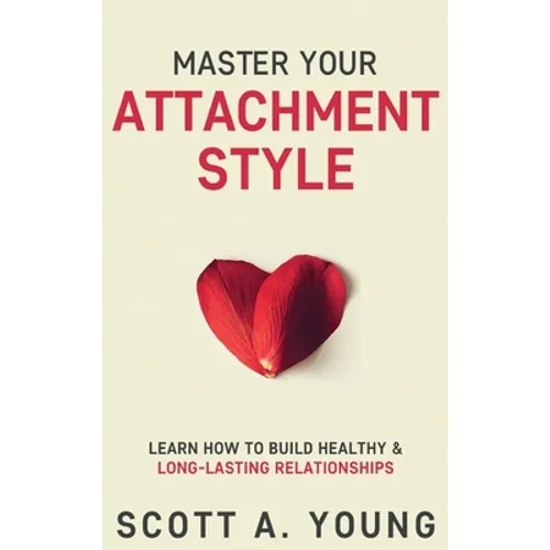 Master Your Attachment Style: Learn How to Build Healthy & Long-Lasting Relationships