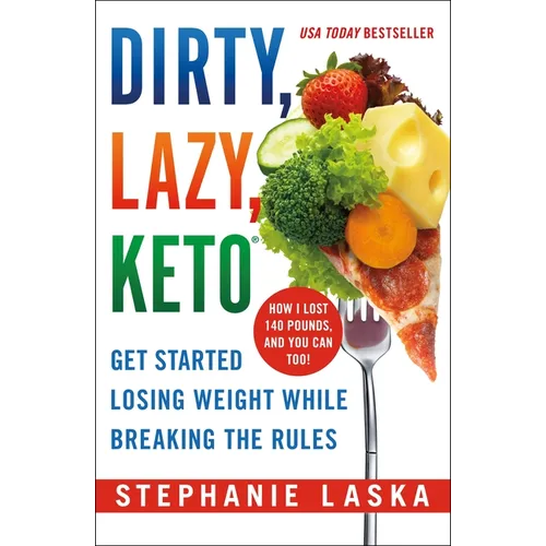 Dirty, Lazy, Keto: Get Started Losing Weight While Breaking the Rules