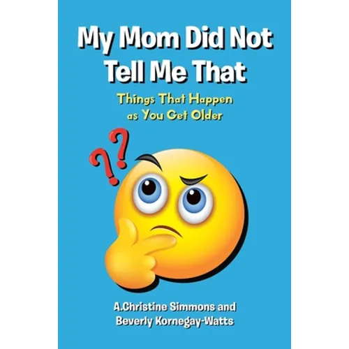 My Mom Did Not Tell Me That: Things That Happen as You Get Older