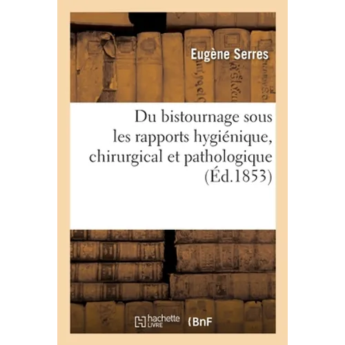 Du Bistournage Sous Les Rapports Hygiénique, Chirurgical Et Pathologique