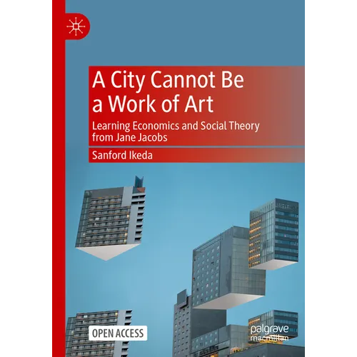 A City Cannot Be a Work of Art: Learning Economics and Social Theory from Jane Jacobs