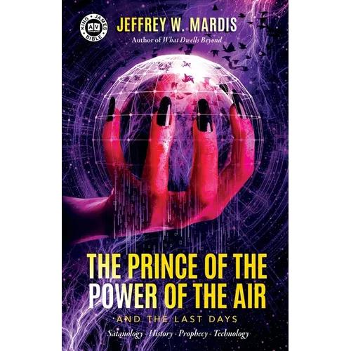 The Prince of the Power of the Air and the Last Days: Satanology - History - Prophecy - Technology