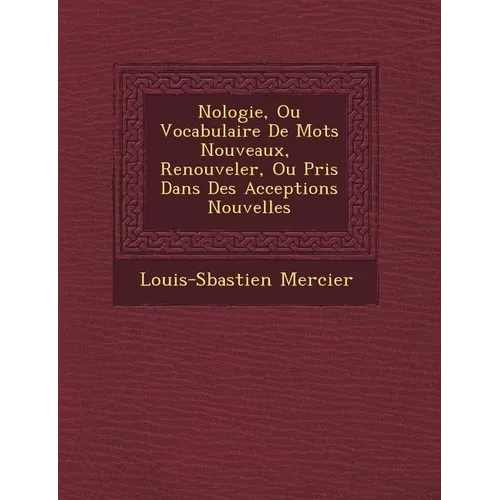 N�ologie, Ou Vocabulaire De Mots Nouveaux, � Renouveler, Ou Pris Dans Des Acceptions Nouvelles