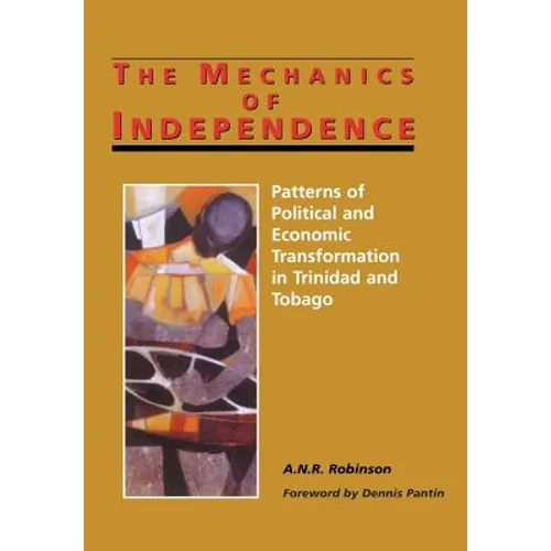 The Mechanics of Independence: Patterns of Political and Economic Transformation in Trinidad and Tobago