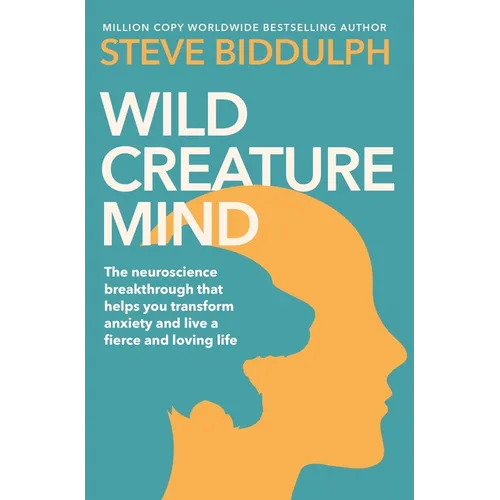 Wild Creature Mind: The Neuroscience Breakthrough That Helps You Transform Anxiety and Live a Fierce and Loving Life