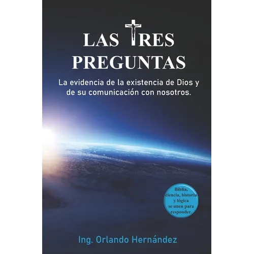 Las tres preguntas: Argumentos convincentes de la existencia de Dios y de su comunicación con nosotros.