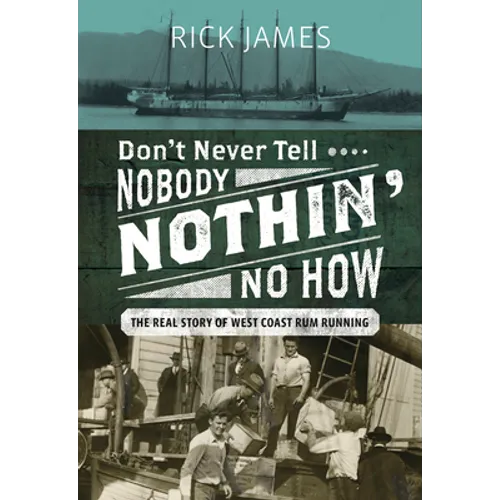 Don't Never Tell Nobody Nothin' No How: The Real Story of West Coast Rum Running