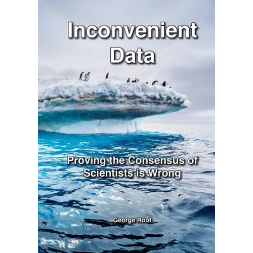 Inconvenient Data: Proving the Consensus of Scientists is Wrong