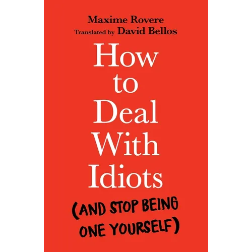 How to Deal with Idiots: (And Stop Being One Yourself)