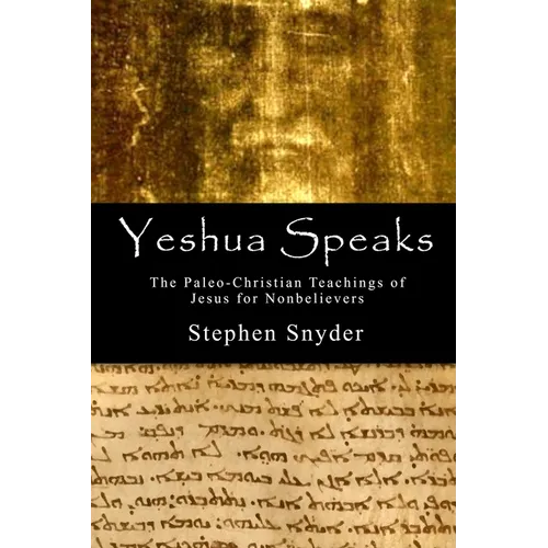 Yeshua Speaks: The Paleo-Christian Teachings of Jesus for Nonbelievers