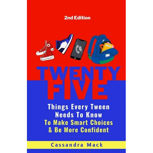 25 Things Every Tween Needs To Know: To Make Smart Choices and Be More Confident