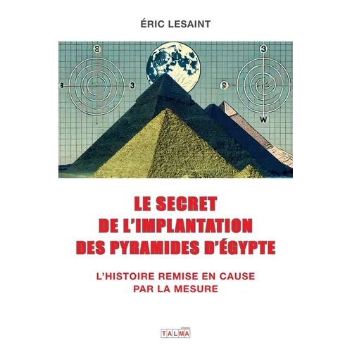 Le secret de l'implantation des pyramides d'Egypte: L'Histoire remise en cause par la mesure