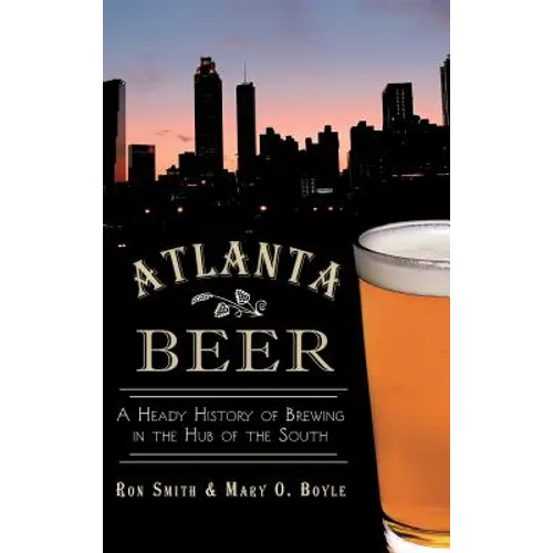 Atlanta Beer: A Heady History of Brewing in the Hub of the South