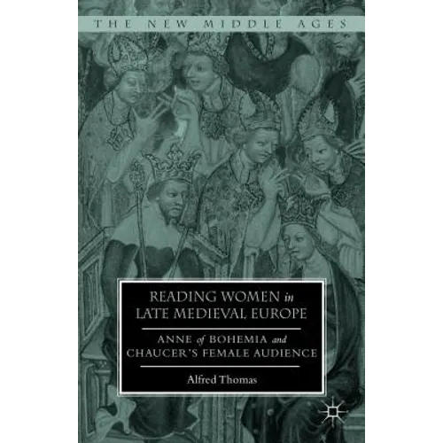 Reading Women in Late Medieval Europe: Anne of Bohemia and Chaucer's Female Audience