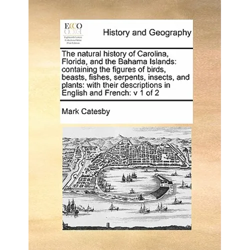 The Natural History of Carolina, Florida, and the Bahama Islands: Containing the Figures of Birds, Beasts, Fishes, Serpents, Insects, and Plants: With