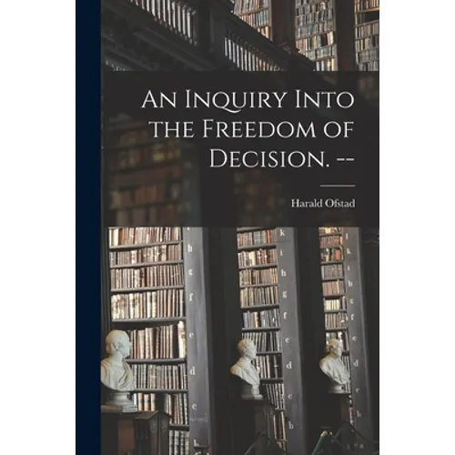 An Inquiry Into the Freedom of Decision. --