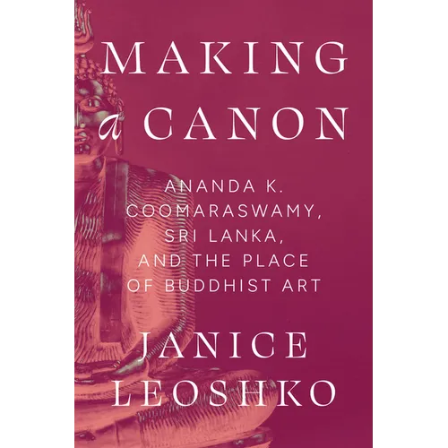 Making a Canon: Ananda K. Coomaraswamy, Sri Lanka, and the Place of Buddhist Art
