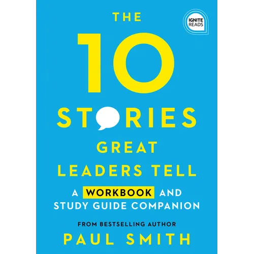 The 10 Stories Great Leaders Tell: A Workbook and Study Guide Companion