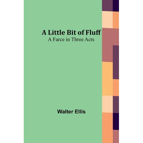 A Little Bit of Fluff: A Farce in Three Acts